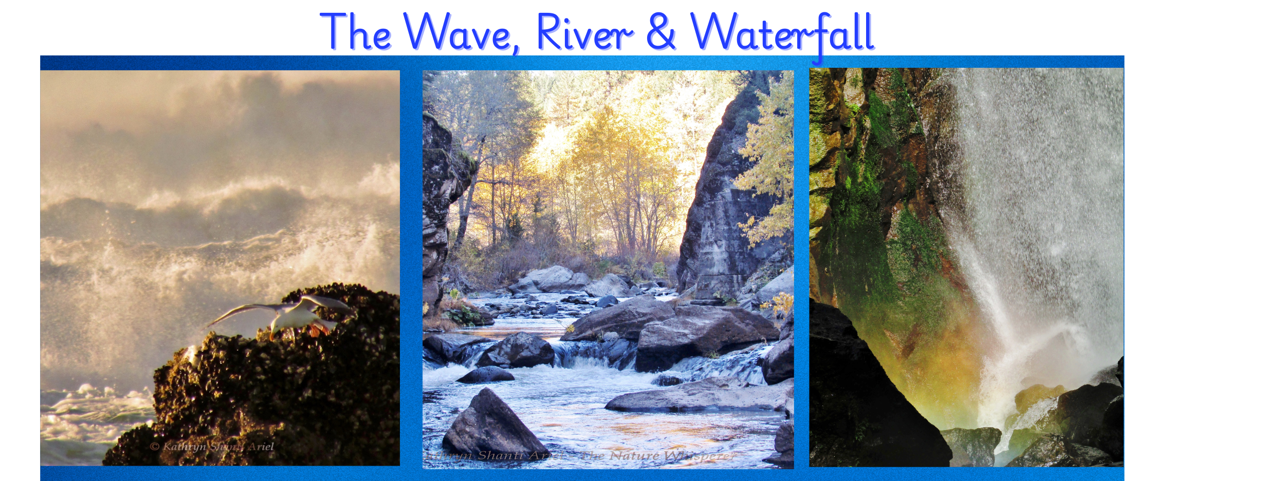 The Wave, The River and the Waterfall The Wave, The River & the Waterfall ~ Emmaray Kumara, The Nature Whisperer